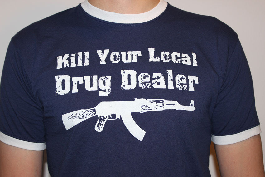 Kill Your Local Drug Dealer T-Shirt (S-5XL)