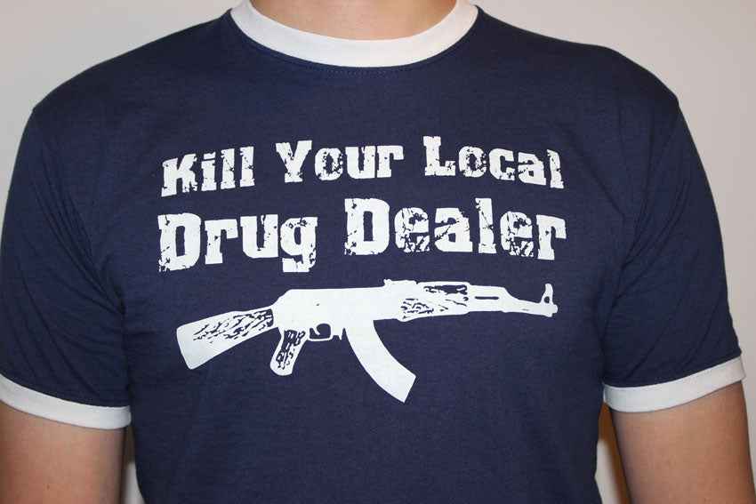 Kill Your Local Drug Dealer T-Shirt (S-5XL)