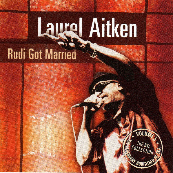 Laurel Aitken : Rudi Got Married (The Legendary Godfather Of Ska Volume 5 - The 8Ts Collection) (CD, Comp)